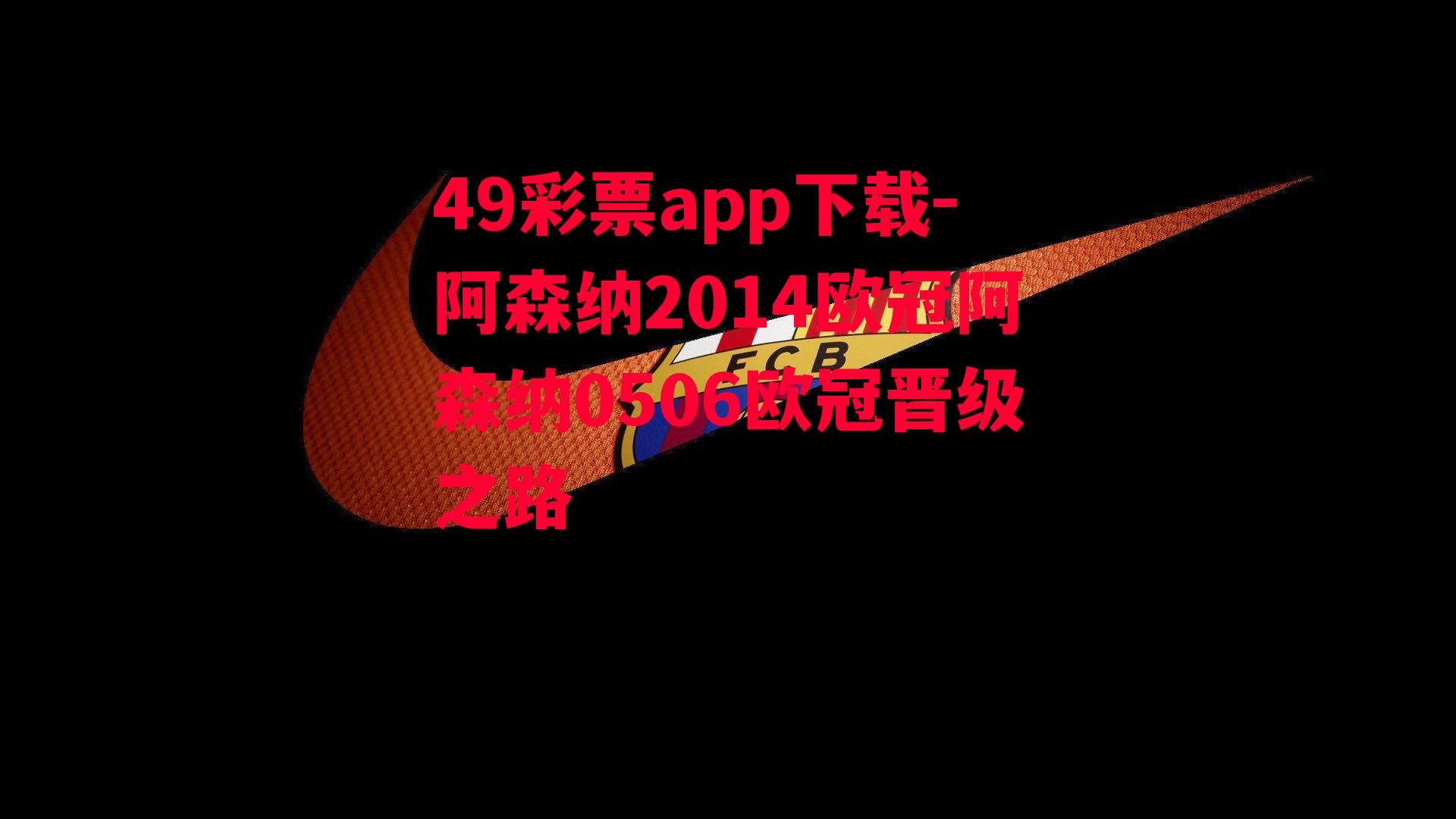 49彩票app下载-阿森纳2014欧冠阿森纳0506欧冠晋级之路